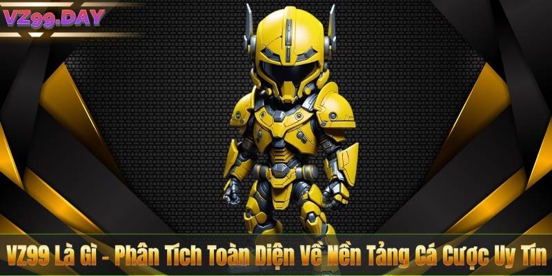 VZ99 Là Gì – Phân Tích Toàn Diện Về Nền Tảng Cá Cược Uy Tín 8 VZ99 Là Gì – Phân Tích Toàn Diện Về Nền Tảng Cá Cược Uy Tín